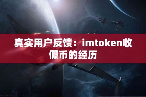 真实用户反馈：imtoken收假币的经历