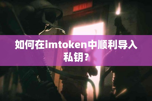 如何在imtoken中顺利导入私钥？