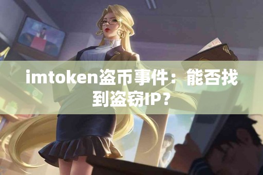imtoken盗币事件：能否找到盗窃IP？