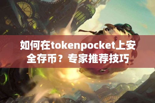 如何在tokenpocket上安全存币？专家推荐技巧
