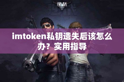imtoken私钥遗失后该怎么办？实用指导