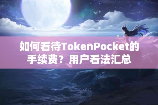 如何看待TokenPocket的手续费？用户看法汇总