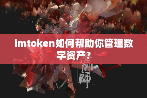 imtoken如何帮助你管理数字资产？