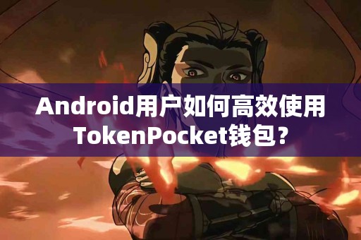Android用户如何高效使用TokenPocket钱包？