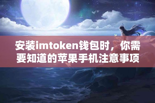 安装imtoken钱包时，你需要知道的苹果手机注意事项