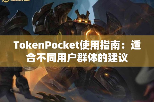 TokenPocket使用指南：适合不同用户群体的建议