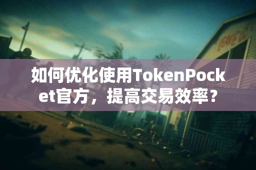 如何优化使用TokenPocket官方，提高交易效率？