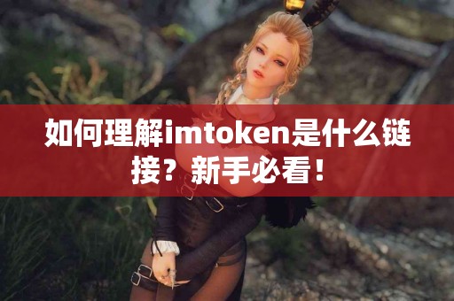 如何理解imtoken是什么链接？新手必看！