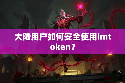 大陆用户如何安全使用imtoken？