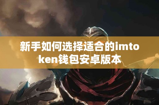 新手如何选择适合的imtoken钱包安卓版本