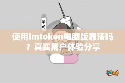 使用imtoken电脑版靠谱吗？真实用户体验分享