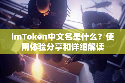 imToken中文名是什么？使用体验分享和详细解读