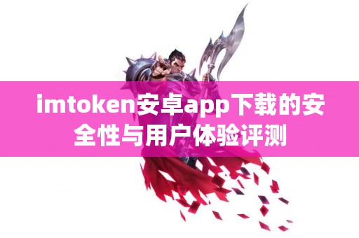 imtoken安卓app下载的安全性与用户体验评测