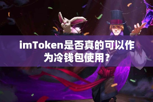 imToken是否真的可以作为冷钱包使用？