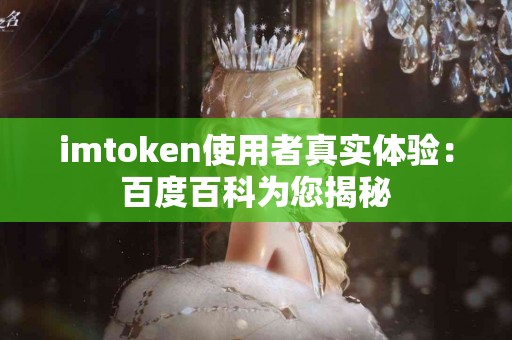 imtoken使用者真实体验：百度百科为您揭秘