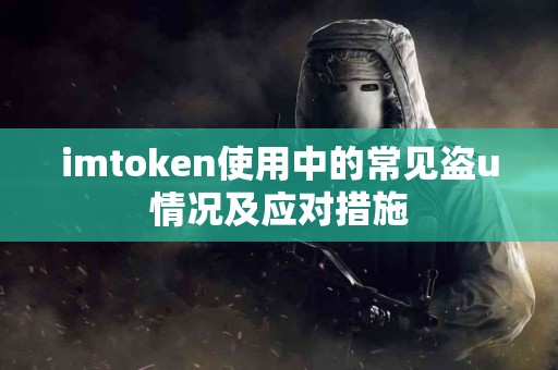 imtoken使用中的常见盗u情况及应对措施