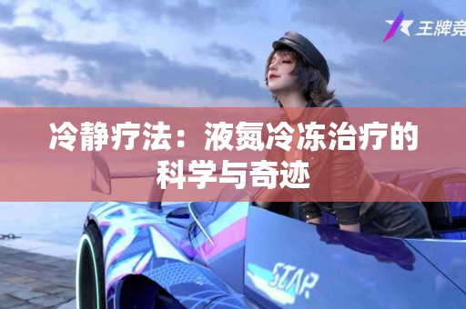 冷静疗法：液氮冷冻治疗的科学与奇迹