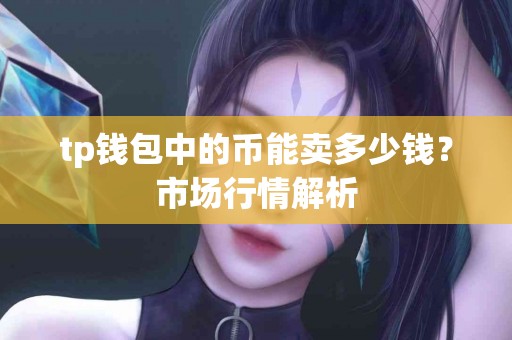 tp钱包中的币能卖多少钱？市场行情解析