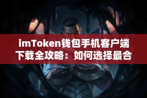 imToken钱包手机客户端下载全攻略：如何选择最合适的版本