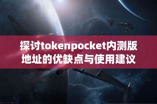 探讨tokenpocket内测版地址的优缺点与使用建议