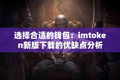 选择合适的钱包：imtoken新版下载的优缺点分析