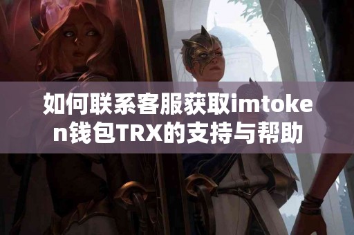 如何联系客服获取imtoken钱包TRX的支持与帮助
