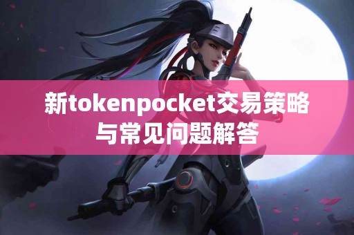 新tokenpocket交易策略与常见问题解答