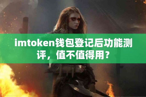 imtoken钱包登记后功能测评，值不值得用？