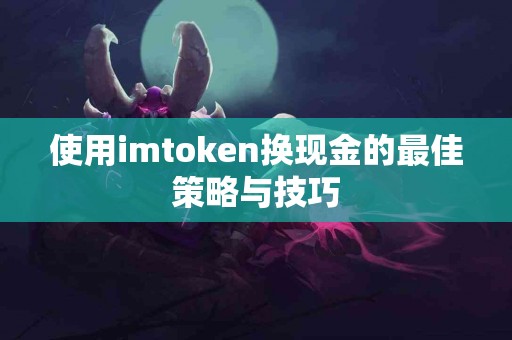使用imtoken换现金的最佳策略与技巧