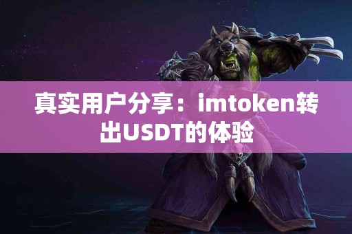 真实用户分享：imtoken转出USDT的体验