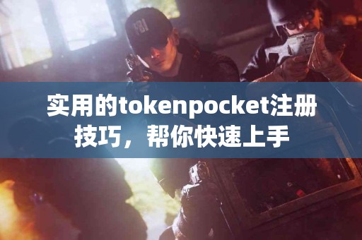 实用的tokenpocket注册技巧，帮你快速上手