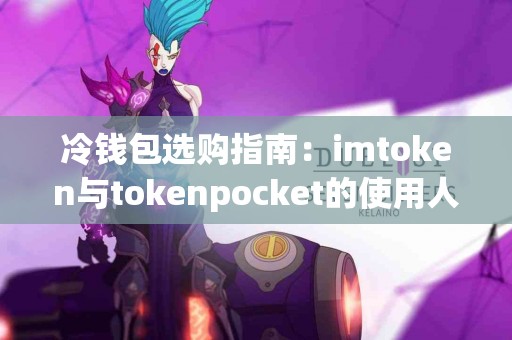 冷钱包选购指南：imtoken与tokenpocket的使用人群对比