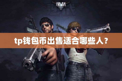tp钱包币出售适合哪些人？