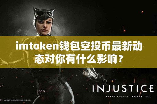 imtoken钱包空投币最新动态对你有什么影响？
