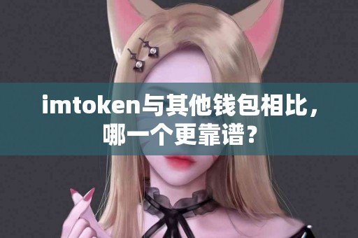 imtoken与其他钱包相比，哪一个更靠谱？