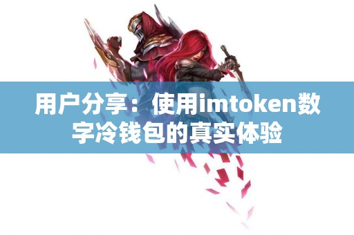 用户分享：使用imtoken数字冷钱包的真实体验