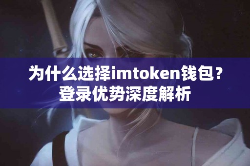 为什么选择imtoken钱包？登录优势深度解析