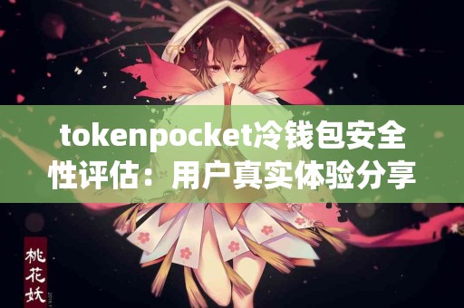 tokenpocket冷钱包安全性评估：用户真实体验分享