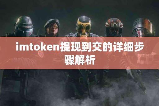 imtoken提现到交的详细步骤解析