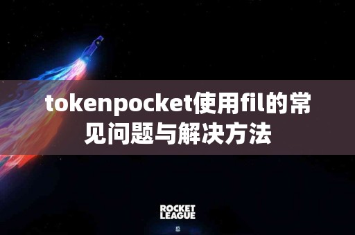 tokenpocket使用fil的常见问题与解决方法