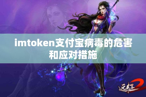 imtoken支付宝病毒的危害和应对措施