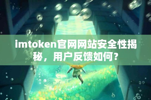 imtoken官网网站安全性揭秘，用户反馈如何？