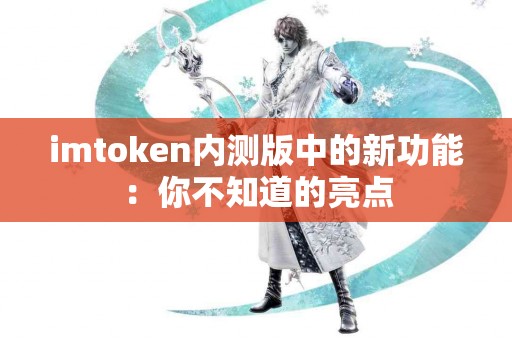 imtoken内测版中的新功能：你不知道的亮点