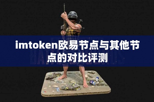 imtoken欧易节点与其他节点的对比评测
