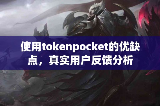 使用tokenpocket的优缺点，真实用户反馈分析