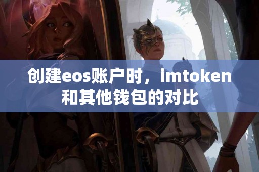 创建eos账户时，imtoken和其他钱包的对比