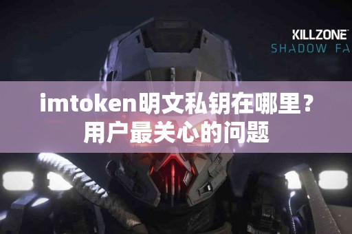 imtoken明文私钥在哪里？用户最关心的问题