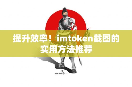 提升效率！imtoken截图的实用方法推荐
