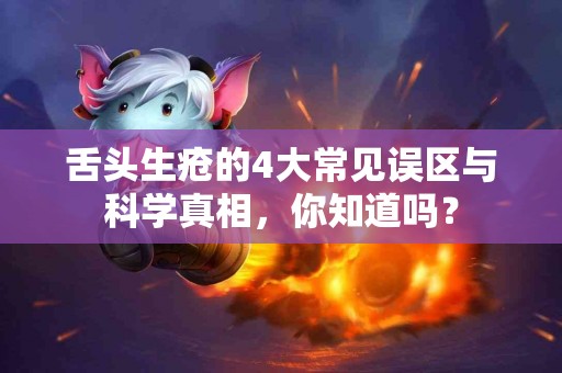 舌头生疮的4大常见误区与科学真相，你知道吗？