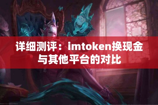 详细测评：imtoken换现金与其他平台的对比
